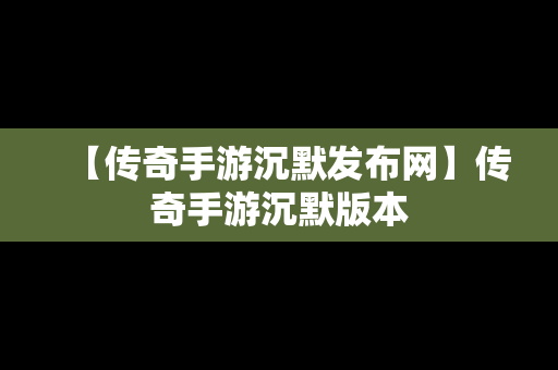 【传奇手游沉默发布网】传奇手游沉默版本