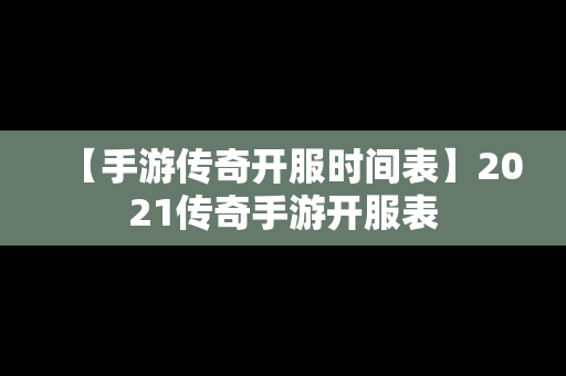 【手游传奇开服时间表】2021传奇手游开服表