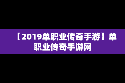 【2019单职业传奇手游】单职业传奇手游网