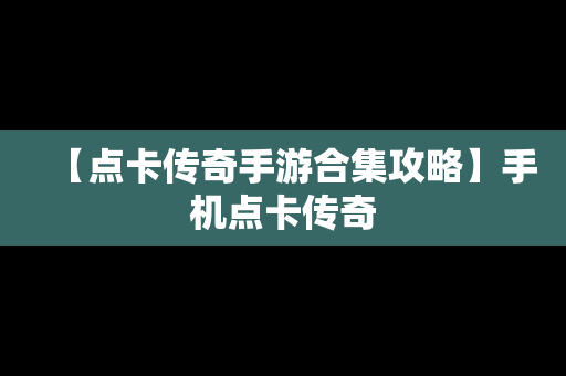 【点卡传奇手游合集攻略】手机点卡传奇