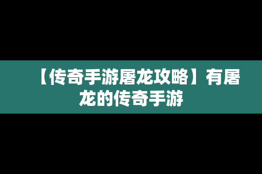 【传奇手游屠龙攻略】有屠龙的传奇手游