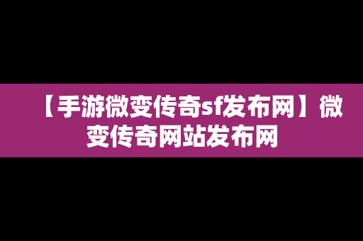 【手游微变传奇sf发布网】微变传奇网站发布网