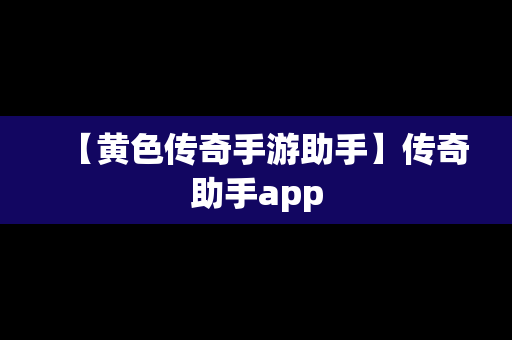 【黄色传奇手游助手】传奇助手app