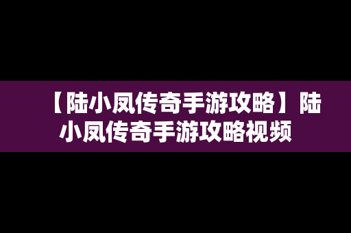 【陆小凤传奇手游攻略】陆小凤传奇手游攻略视频