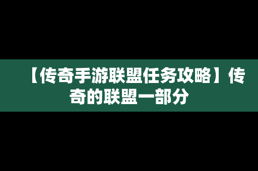 【传奇手游联盟任务攻略】传奇的联盟一部分