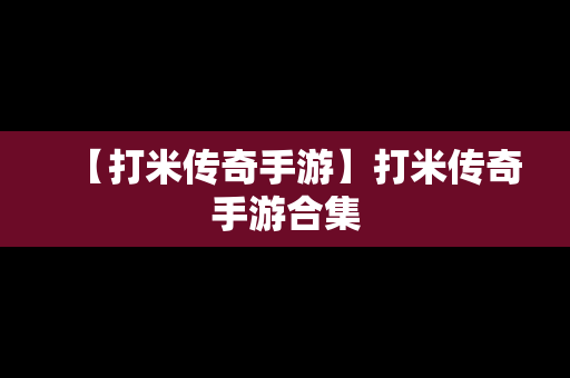 【打米传奇手游】打米传奇手游合集