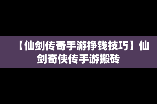 【仙剑传奇手游挣钱技巧】仙剑奇侠传手游搬砖