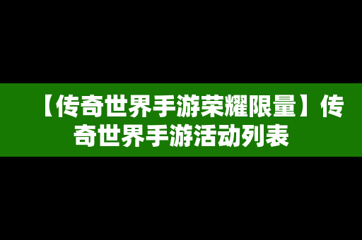 【传奇世界手游荣耀限量】传奇世界手游活动列表