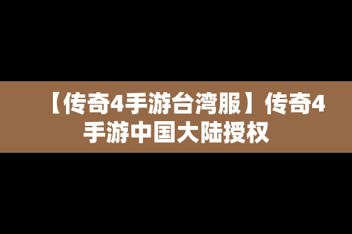 【传奇4手游台湾服】传奇4手游中国大陆授权