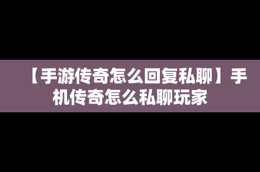 【手游传奇怎么回复私聊】手机传奇怎么私聊玩家