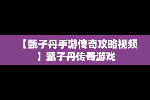 【甄子丹手游传奇攻略视频】甄子丹传奇游戏