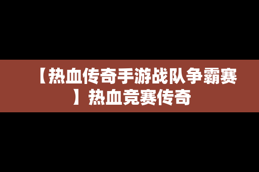 【热血传奇手游战队争霸赛】热血竞赛传奇