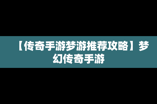 【传奇手游梦游推荐攻略】梦幻传奇手游