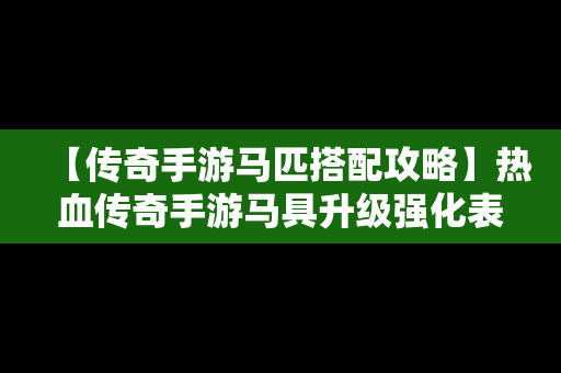 【传奇手游马匹搭配攻略】热血传奇手游马具升级强化表图