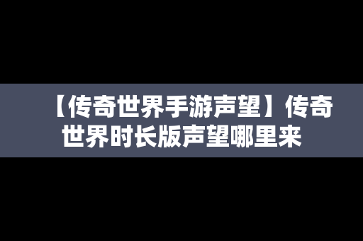 【传奇世界手游声望】传奇世界时长版声望哪里来