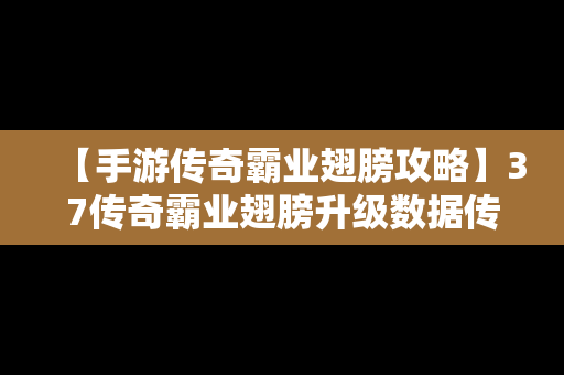 【手游传奇霸业翅膀攻略】37传奇霸业翅膀升级数据传奇霸业翅膀升级属性