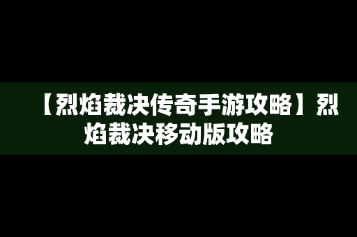 【烈焰裁决传奇手游攻略】烈焰裁决移动版攻略