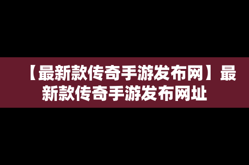 【最新款传奇手游发布网】最新款传奇手游发布网址