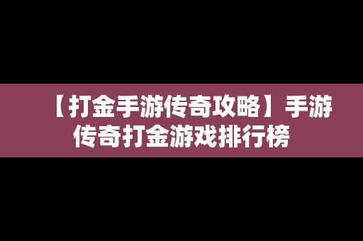 【打金手游传奇攻略】手游传奇打金游戏排行榜