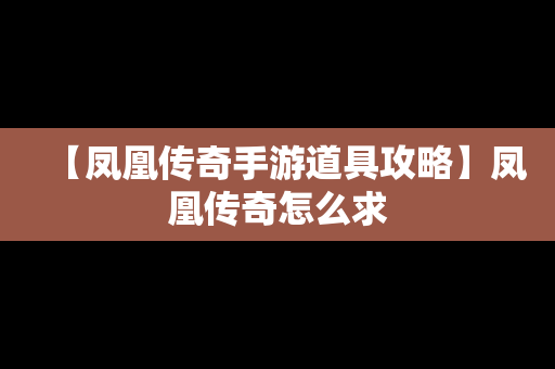 【凤凰传奇手游道具攻略】凤凰传奇怎么求