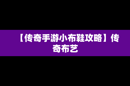 【传奇手游小布鞋攻略】传奇布艺