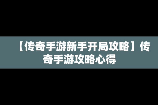 【传奇手游新手开局攻略】传奇手游攻略心得