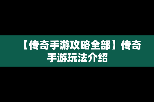 【传奇手游攻略全部】传奇手游玩法介绍