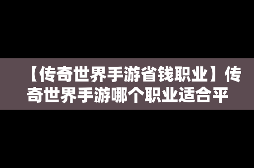 【传奇世界手游省钱职业】传奇世界手游哪个职业适合平民玩家