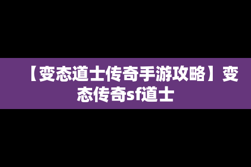 【变态道士传奇手游攻略】变态传奇sf道士