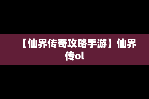 【仙界传奇攻略手游】仙界传ol