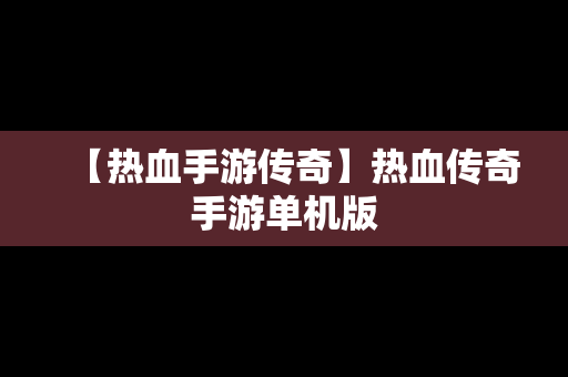 【热血手游传奇】热血传奇手游单机版