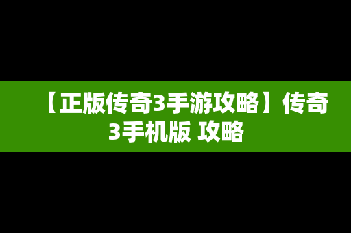 【正版传奇3手游攻略】传奇3手机版 攻略