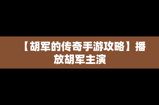 【胡军的传奇手游攻略】播放胡军主演