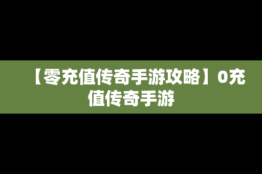 【零充值传奇手游攻略】0充值传奇手游