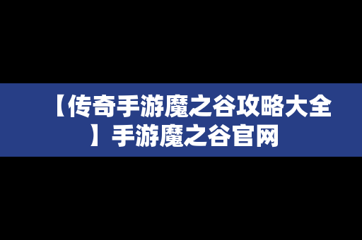 【传奇手游魔之谷攻略大全】手游魔之谷官网