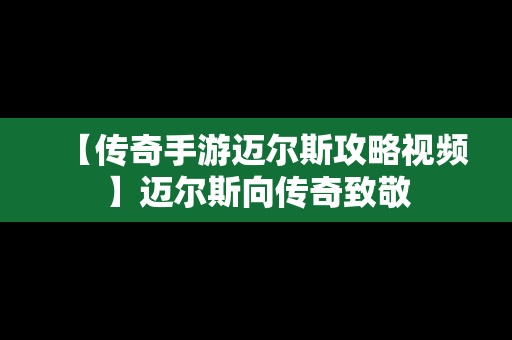 【传奇手游迈尔斯攻略视频】迈尔斯向传奇致敬