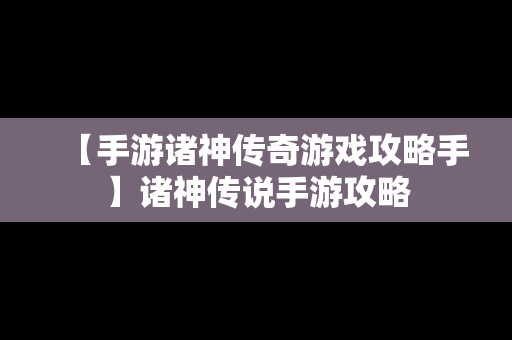 【手游诸神传奇游戏攻略手】诸神传说手游攻略