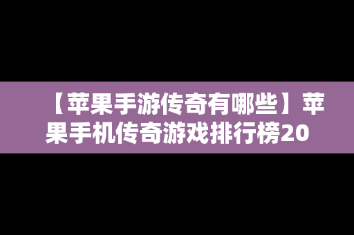 【苹果手游传奇有哪些】苹果手机传奇游戏排行榜2018