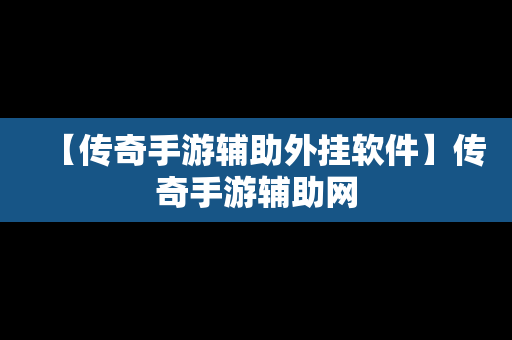 【传奇手游辅助外挂软件】传奇手游辅助网