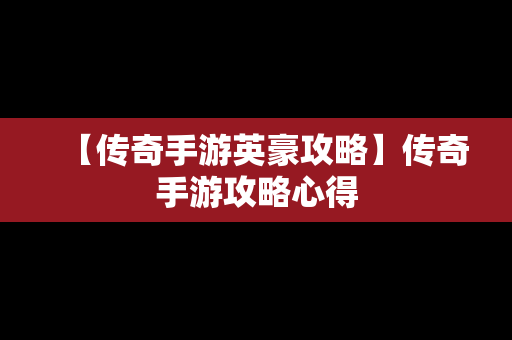 【传奇手游英豪攻略】传奇手游攻略心得