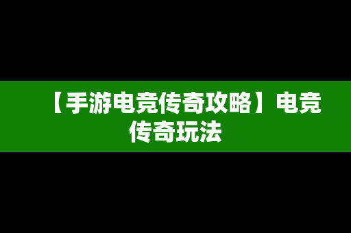 【手游电竞传奇攻略】电竞传奇玩法