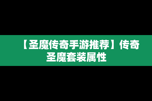 【圣魔传奇手游推荐】传奇圣魔套装属性