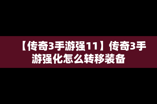 【传奇3手游强11】传奇3手游强化怎么转移装备