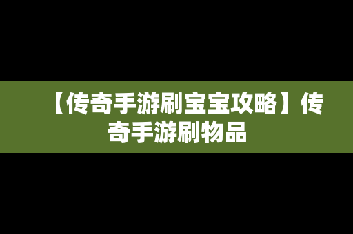 【传奇手游刷宝宝攻略】传奇手游刷物品