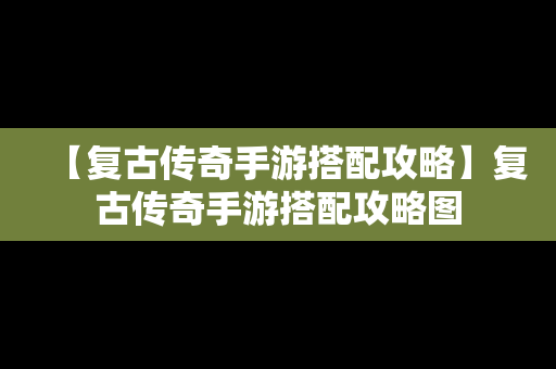 【复古传奇手游搭配攻略】复古传奇手游搭配攻略图