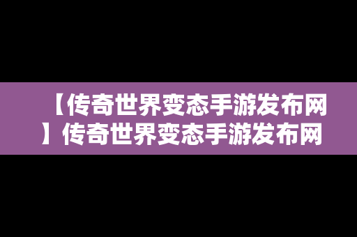 【传奇世界变态手游发布网】传奇世界变态手游发布网站