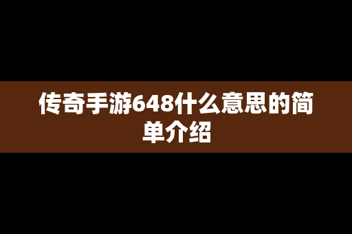 传奇手游648什么意思的简单介绍