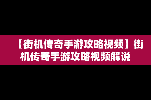 【街机传奇手游攻略视频】街机传奇手游攻略视频解说