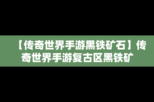 【传奇世界手游黑铁矿石】传奇世界手游复古区黑铁矿