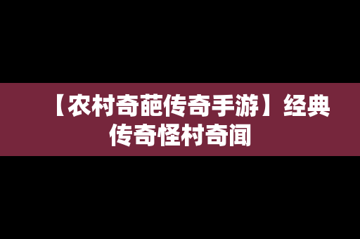 【农村奇葩传奇手游】经典传奇怪村奇闻